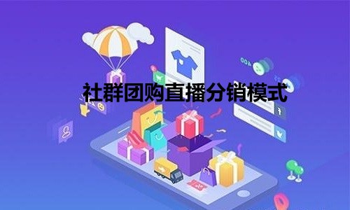 社群團購結合直播分銷模式 助力企業人貨錢一體化管理